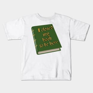 I closed my book to be here Kids T-Shirt